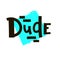 Dude - simple funny inspire motivational quote. Youth slang. Hand drawn