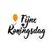 Dutch text: Happy King`s Day. Lettering. vector. element for flyers, banner and posters. Fijne Koningsdag