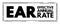 EAR Effective Annual Rate - rate of actually earned on an investment or paid on a loan as a result of compounding the interest