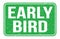 EARLY BIRD, words on green rectangle stamp sign