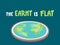 The Earth is flat. Lettering. Flat earth concept illustration. Ancient cosmology model and modern pseudoscientific