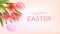 Easter background with realistic pink tulips, Easter eggs and inscription Happy Easter