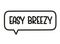 Easy breezy inscription. Handwritten lettering illustration. Black vector text in speech bubble. Simple outline style