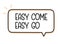 Easy come easy go inscription. Handwritten lettering illustration. Black vector text in speech bubble. Simple outline