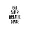 Eat, Breathe, Sleep, Dance - hand drawn dancing lettering quote isolated on the white background. Fun brush ink