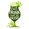 Eat, drink and be irish. Funny St. Partick`s day quote. Typography on glass with green beer and shamrock isolated on