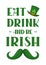 Eat, Drink and be Irish t-shirt or poster design with mustache. Design for  greeting card, banner, print. For  Saint Patrick`s Da