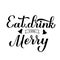 Eat Drink and be Merry calligraphy hand lettering. Funny Christmas quote typography poster. Vector template for greeting