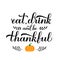 Eat. Drink and be Thankful calligraphy hand lettering. Thanksgiving Day inspirational quote. Easy to edit vector template for