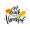 Eat, drink and be thankful Hand drawn inscription, thanksgiving calligraphy design. Holidays lettering for invitation