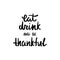 Eat, drink and be thankful. Handwritten quote for Thanksgiving day.