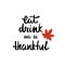 Eat, drink and be thankful. Handwritten quote for Thanksgiving day.