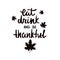 Eat, drink and be thankful. Handwritten quote for Thanksgiving day.