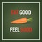 Eat good feel good - background with quote and realistic carrot on green. Vector EPS10.