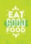 Eat Good Food. Inspiring Healthy Eating Typography Creative Motivation Quote Template. Diet Nutrition Textured Vector