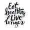 Eat healthy live longer hand written lettering.