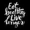 Eat healthy live longer hand written lettering.