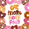 Eat more hole food - funny pun lettering phrase. Donuts and sweets themed design. Flat style vector illustration