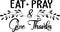 Eat Pray Give Thanks. Thanksgiving day. Thankful phrases