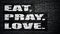 Eat, pray, love, motivation slogan