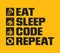 Eat sleep code repeat.