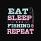 Eat sleep fishing repeat - Fishing t shirts design,Vector graphic, typographic poster or t-shirt.