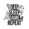 Eat sleep game repeat trendy geek culture slogan