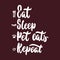 Eat Sleep Pet cats Repeat - hand drawn lettering phrase for animal lovers on the bordo background. Fun brush ink vector