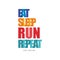 Eat, sleep, run, repeat logo design, inspirational and motivational slogan for running poster, card, decoration banner