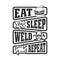 Eat sleep weld repeat