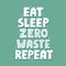 Eat sleep zero waste repeat quote. HAnd drawn vector lettering for t shirt, banner, poster