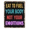 Eat to fuel your body not your emotions vintage rusty metal sign