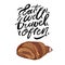 Eat well, travel often. Hand lettering. Croissant illustration, for your design