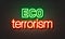 Eco terrorism neon sign on brick wall background.