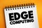 Edge Computing - distributed computing paradigm that brings computation and data storage closer to the sources of data, text