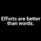 Efforts are better than words.