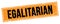EGALITARIAN text on black orange grungy rectangle stamp