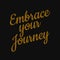 Embrace your journey. Inspirational and motivational quote