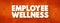 Employee Wellness - activities and programs aim to improve employee health and well-being, text concept background