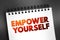 Empower Yourself - making a conscious decision to take charge of your destiny, text on notepad, concept background