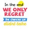 In The End We Only Regret The Chances We Did not Take quote sign