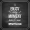 Enjoy every moment here and now. Motivating poster stylized with