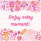 Enjoy every moment lettering illustration card, cute childish design: flower doodles, cat and owl in romantic style.