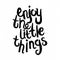 Enjoy the little things. Black and white lettering.Letter. Quote. Vector hand-painted illustration. Decorative inscription. Font.