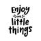 Enjoy the little things. Inspiration text. Vector illustration. Black typography on white background.