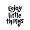 Enjoy the little things. Inspiration text. Vector illustration. Black typography on white background.