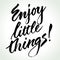 Enjoy Little Things. Inspirational quote.