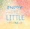 Enjoy The Little Things Quote Typographical