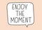 Enjoy the moment inscription. Handwritten lettering illustration.Black vector text in speech bubble.Simple outline style