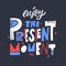 Enjoy The Present Moment phrase. Motivation lettering. Hand drawn vector illustration.